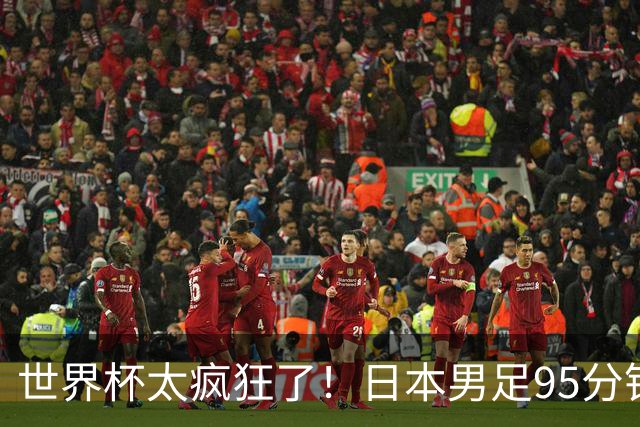 世界杯太疯狂了！日本男足95分钟被绝杀，1-2逆转无缘16强的背后故事与分析