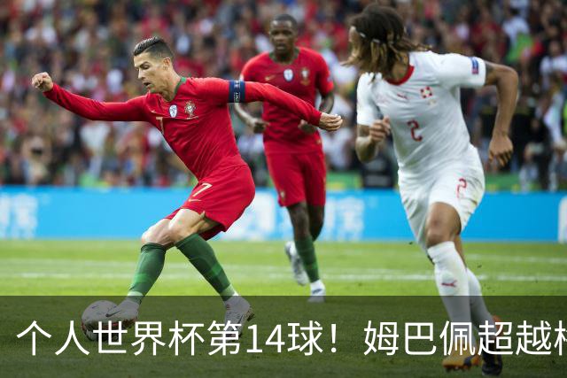 个人世界杯第14球！姆巴佩超越梅西 只差克洛泽纪录2球
