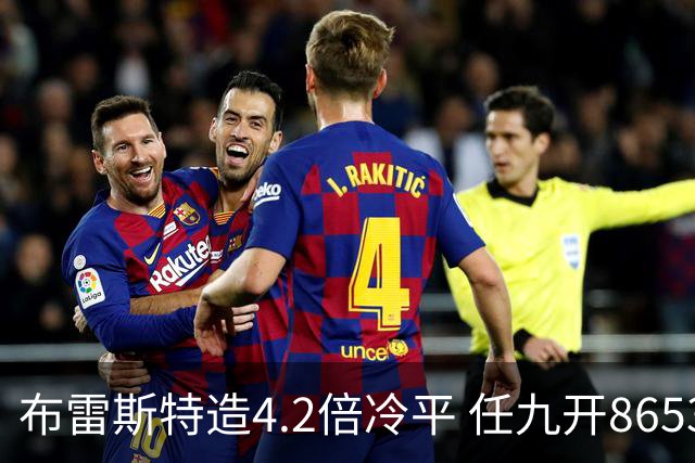 布雷斯特造4.2倍冷平 任九开8653注1378元
